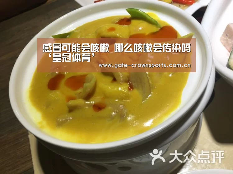 感冒可能会咳嗽 哪么咳嗽会传染吗‘皇冠体育’(图2) 皇冠体育