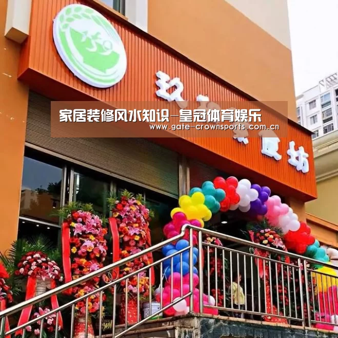 家居装修风水知识-皇冠体育娱乐(图1) 皇冠体育官网
